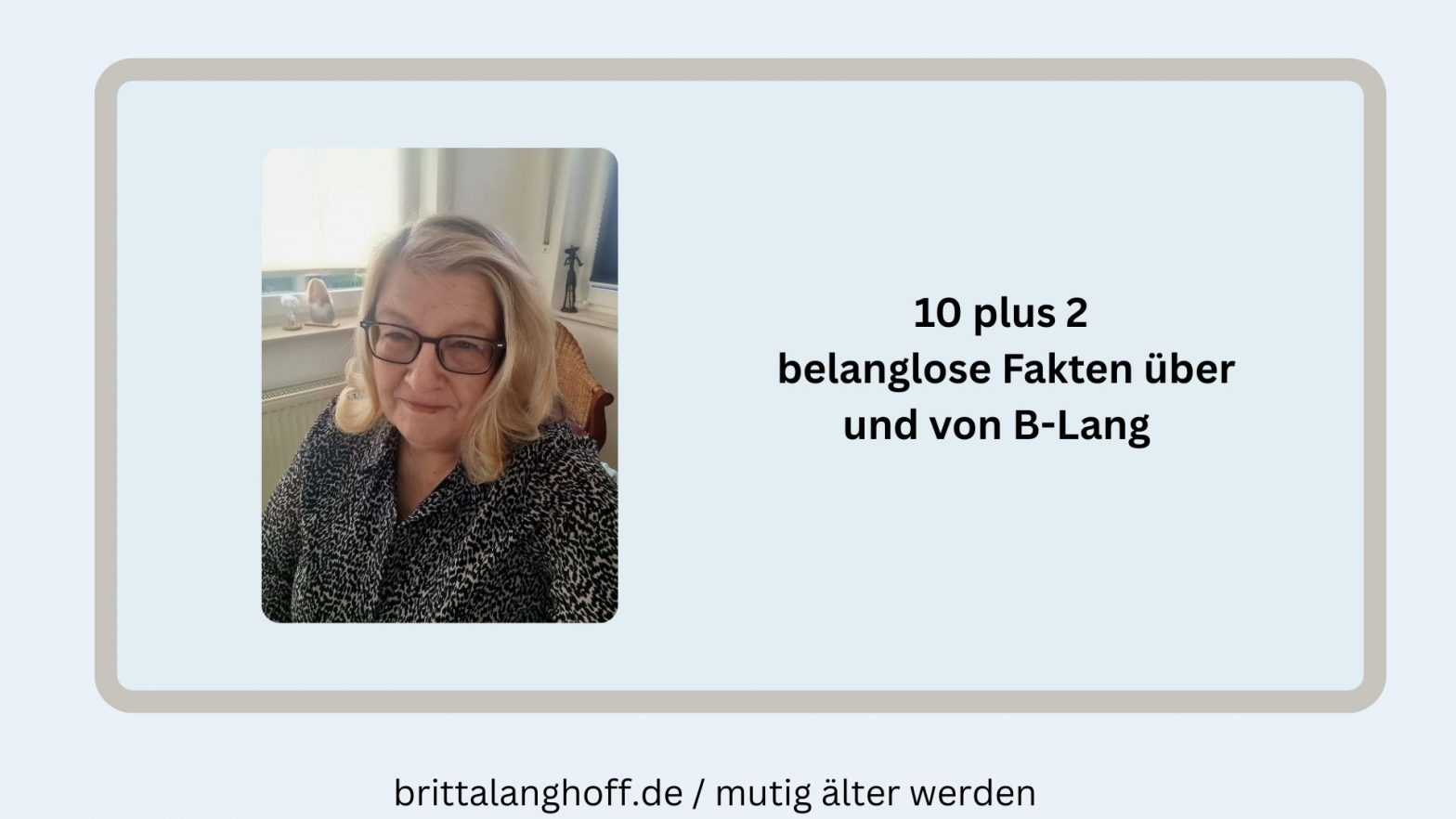 Hier findet Ihr 10 plus 2 belanglose Fakten über mich, Britta Langhoff - ein Blogstöckchen