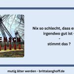 Wir diskutieren den Spruch Nichts so schlecht, dass es nicht irgendwo gut ist - 12 beispiele